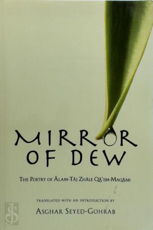 Mirror of Dew - The Poetry of Alam-taj Zhale Qa'em-maqami - Asghar Seyed-gohrab