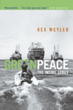 Greenpeace : how a Group of Ecologists, Journalists, and Visionaries Changed the World - Rex Weyler