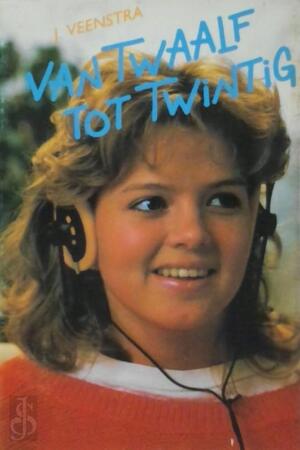 Van twaalf tot twintig - J. Veenstra Van twaalf tot twintig - J. Veenstra