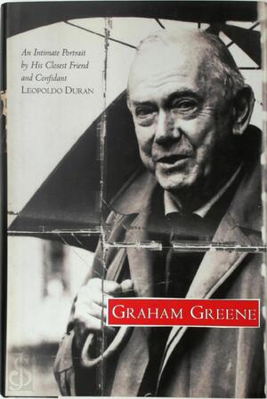 Graham Greene: An Intimate Portrait by His Closest Friend and Confidant. - Leopoldo Duran