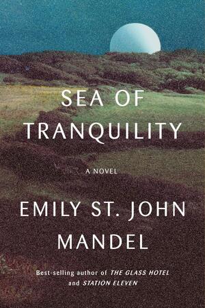 Sea of tranquility - Emily St. John Mandel Sea of tranquility - Emily St. John Mandel