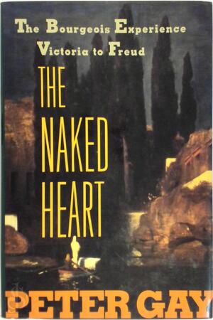 The naked heart: The Bourgeois Experience Victoria to Freud Volume IV - Peter Gay