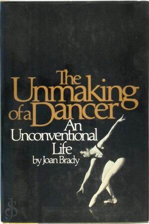 The Unmaking of a Dancer - Joan Brady