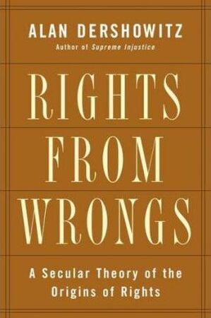 Rights from Wrongs - Alan M. Dershowitz