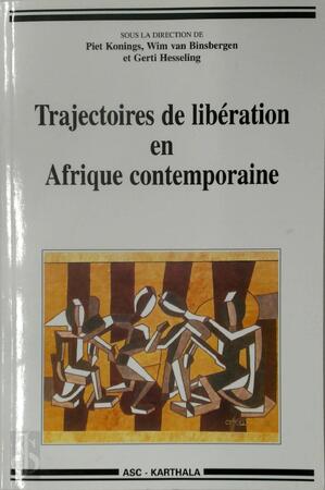 Trajectoires de libération en Afrique contemporaine - Piet Konings, Wim M. J. van Binsbergen, Gerti Hesseling