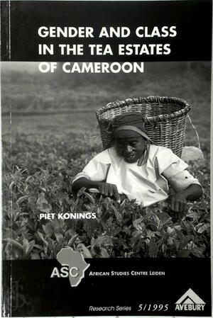Gender and Class in the Tea Estates of Cameroon - Piet Konings