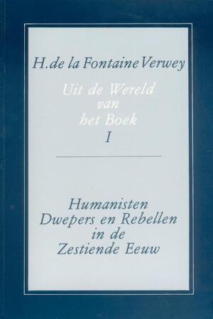 Uit de wereld van het boek / I Humanisten, dwepers en rebellen in de zestiende eeuw - H. de La Fontaine Verwey Uit de wereld van het boek / I Humanisten, dwepers en rebellen in de zestiende eeuw - H. de La Fontaine Verwey
