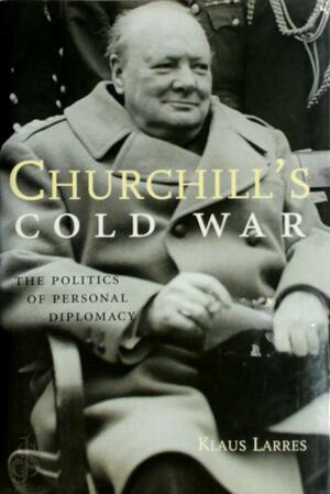 Churchill's Cold War - The Power of Personal Diplomacy - Klaus Larres