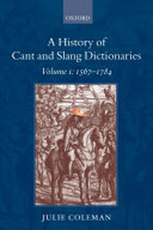 A History of Cant and Slang Dictionaries - Julie Coleman