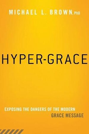 Hyper-Grace: Exposing the Dangers of the Modern Grace Message - Michael L. Ph.D. Brown