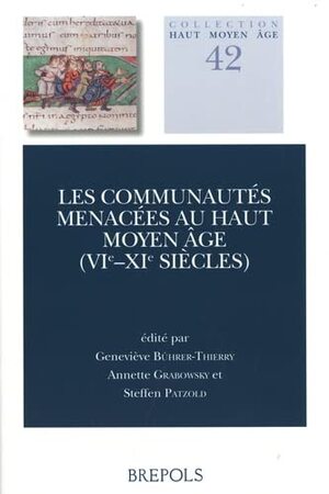Les communautés menacées au haut Moyen-âge, VIe-XIe siècles - Geneviève Bührer-Thierry, Annette Grabowsky, Steffen Patzold