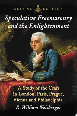 Speculative Freemasonry and the Enlightenment - R. William Weisberger Speculative Freemasonry and the Enlightenment - R. William Weisberger