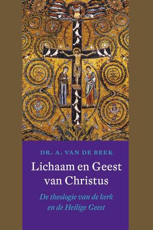 Lichaam en Geest van Christus - A. van de Beek Lichaam en Geest van Christus - A. van de Beek