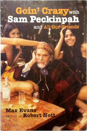 Goin' Crazy With Sam Peckinpah and All Our Friends - Max Evans, Robert Nott