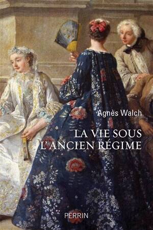 La vie sous l'Ancien Régime - Agnès Walch