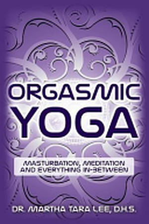 Orgasmic Yoga - Dr Martha Tara Lee D H S, Martha Lee