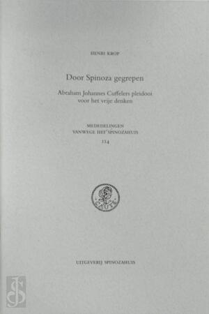 Door Spinoza gegrepen: Abraham Johannes Cuffelers pleidooi voor het vrije denken. - Henri Krop