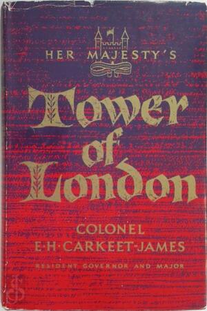 Her Majesty's tower of London - Col E. H. Carkeet-James