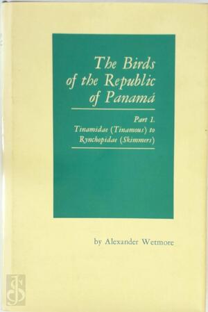 The Birds of the Republic of Panama:Part !: Tinamidae (tinamous) to Rynchopidae (skimmers) - Alexander Wetmore
