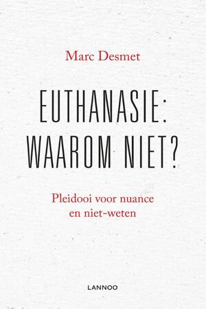 Euthanasie: waarom niet? - Marc Desmet Euthanasie: waarom niet? - Marc Desmet