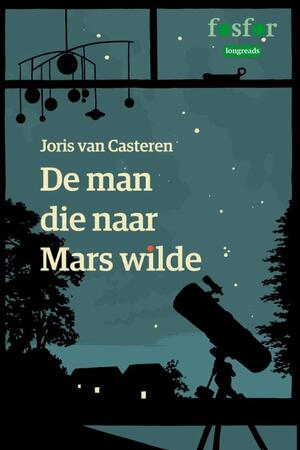 De man die naar Mars wilde - Joris van Casteren De man die naar Mars wilde - Joris van Casteren