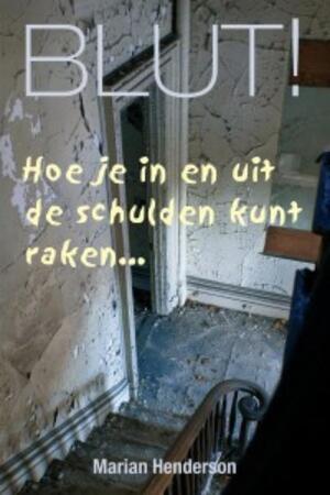 Blut! hoe je in en uit de schulden kunt raken... - Marian Henderson