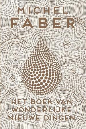 Het boek van wonderlijke nieuwe dingen - Michel Faber Het boek van wonderlijke nieuwe dingen - Michel Faber