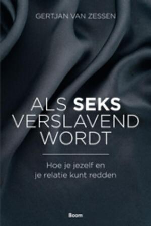 Als seks verslavend wordt - Gertjan van Zessen Als seks verslavend wordt - Gertjan van Zessen