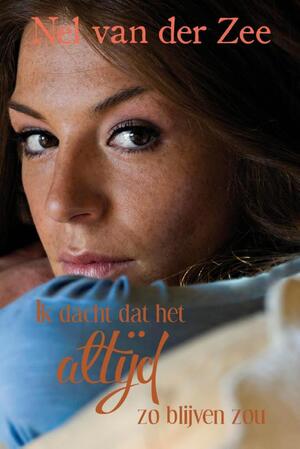 Ik dacht dat het altijd zo blijven zou - Nel van der Zee Ik dacht dat het altijd zo blijven zou - Nel van der Zee