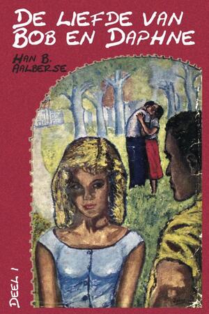 De liefde van Bob en Daphne / 1 - Han B. Aalberse De liefde van Bob en Daphne / 1 - Han B. Aalberse