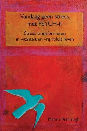 Vandaag geen stress, met PSYCH-K - Marina Riemslagh Vandaag geen stress, met PSYCH-K - Marina Riemslagh