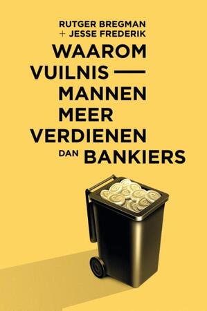 Waarom vuilnismannen meer verdienen dan bankiers - Rutger Bregman, Jesse Frederik Waarom vuilnismannen meer verdienen dan bankiers - Rutger Bregman, Jesse Frederik