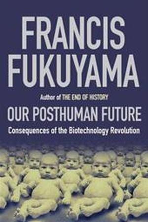 Our posthuman future - Francis Fukuyama Our posthuman future - Francis Fukuyama