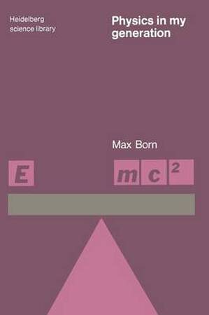 Physics in My Generation - Max Born Physics in My Generation - Max Born