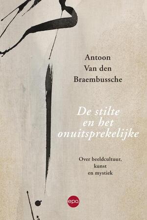 De stilte en het onuitsprekelijke - Antoon Van den Braembussche De stilte en het onuitsprekelijke - Antoon Van den Braembussche