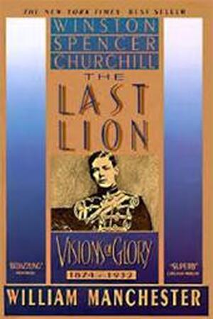 The Last Lion: Visions of glory, 1874-1932 - William Manchester The Last Lion: Visions of glory, 1874-1932 - William Manchester