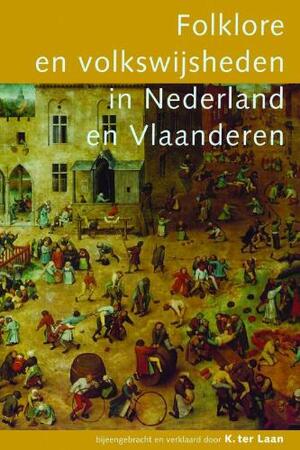 Folklore en volkswijsheden in Nederland en Vlaanderen - K. Ter Laan Folklore en volkswijsheden in Nederland en Vlaanderen - K. Ter Laan
