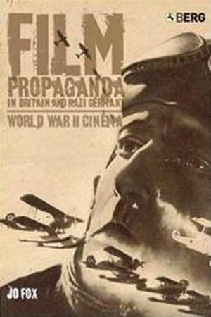 Film Propaganda in Britain and Nazi Germany - Jo Fox Film Propaganda in Britain and Nazi Germany - Jo Fox
