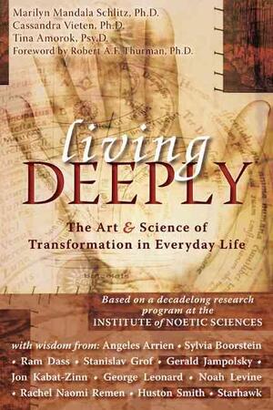 Living Deeply - Marilyn Mandala, Ph.D. Schlitz, Cassandra, Ph.D. Vieten, Tina Amonk Living Deeply - Marilyn Mandala, Ph.D. Schlitz, Cassandra, Ph.D. Vieten, Tina Amonk