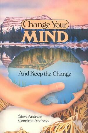 Change Your Mind--And Keep the Change - Connirae Andreas Change Your Mind--And Keep the Change - Connirae Andreas