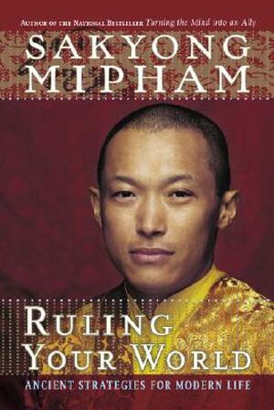 Ruling Your World - Sakyong Mipham Rinpoche Ruling Your World - Sakyong Mipham Rinpoche