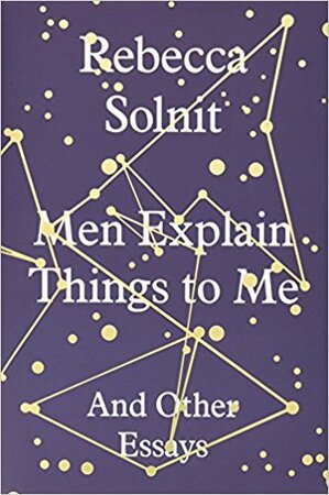 Men Explain Things to Me - Rebecca Solnit Men Explain Things to Me - Rebecca Solnit
