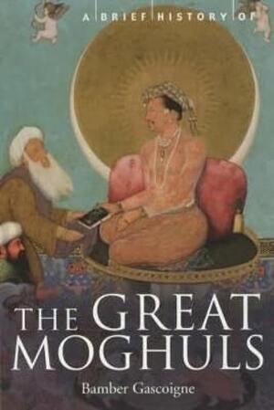 A Brief History of the Great Moghuls - Bamber Gascoigne A Brief History of the Great Moghuls - Bamber Gascoigne