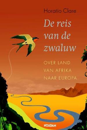 De reis van de zwaluw: over land van Afrika naar Europa - Horatio Clare