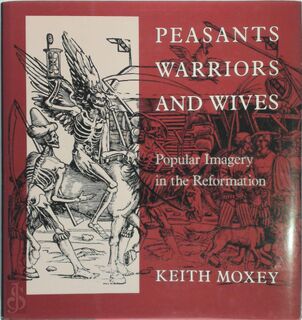 Peasants, Warriors, and Wives: Popular Imagery in the Reformation - Keith Moxey (ISBN 9780226543918)