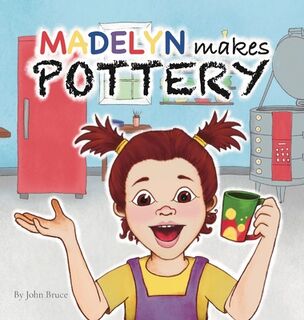 Madelyn Makes Pottery - John Bruce (ISBN 9798218284008)