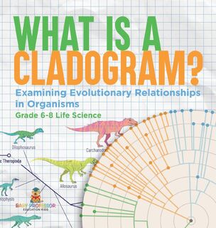 What is a Cladogram? Examining Evolutionary Relationships in Organisms | Grade 6-8 Life Science - Baby (ISBN 9781541998001)
