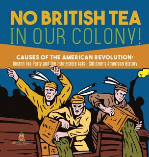 No British Tea in Our Colony! Causes of the American Revolution - Baby Professor (ISBN 9781541979901)