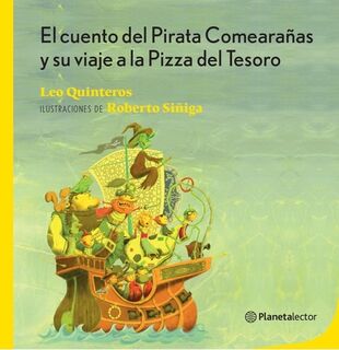 El Cuento del Pirata Comearañas Y Su Viaje a la Pizza del Tesoro / The Tale of the Spider-Eating Pirate and His Journey to the Treasure Pizza - Leonardo Quinteros (ISBN 9786073918763)