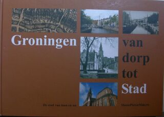 Groningen van dorp tot stad - Jan H.F. Giezen